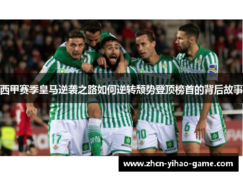 西甲赛季皇马逆袭之路如何逆转颓势登顶榜首的背后故事